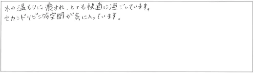 木の温もりに癒され、とても快適に過ごしています。セカンドリビング空間が気に入っています。